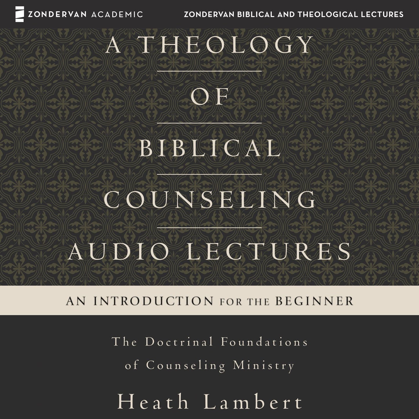 A Theology of Biblical Counseling: Audio Lectures: The Doctrinal Foundations of Counseling Ministry