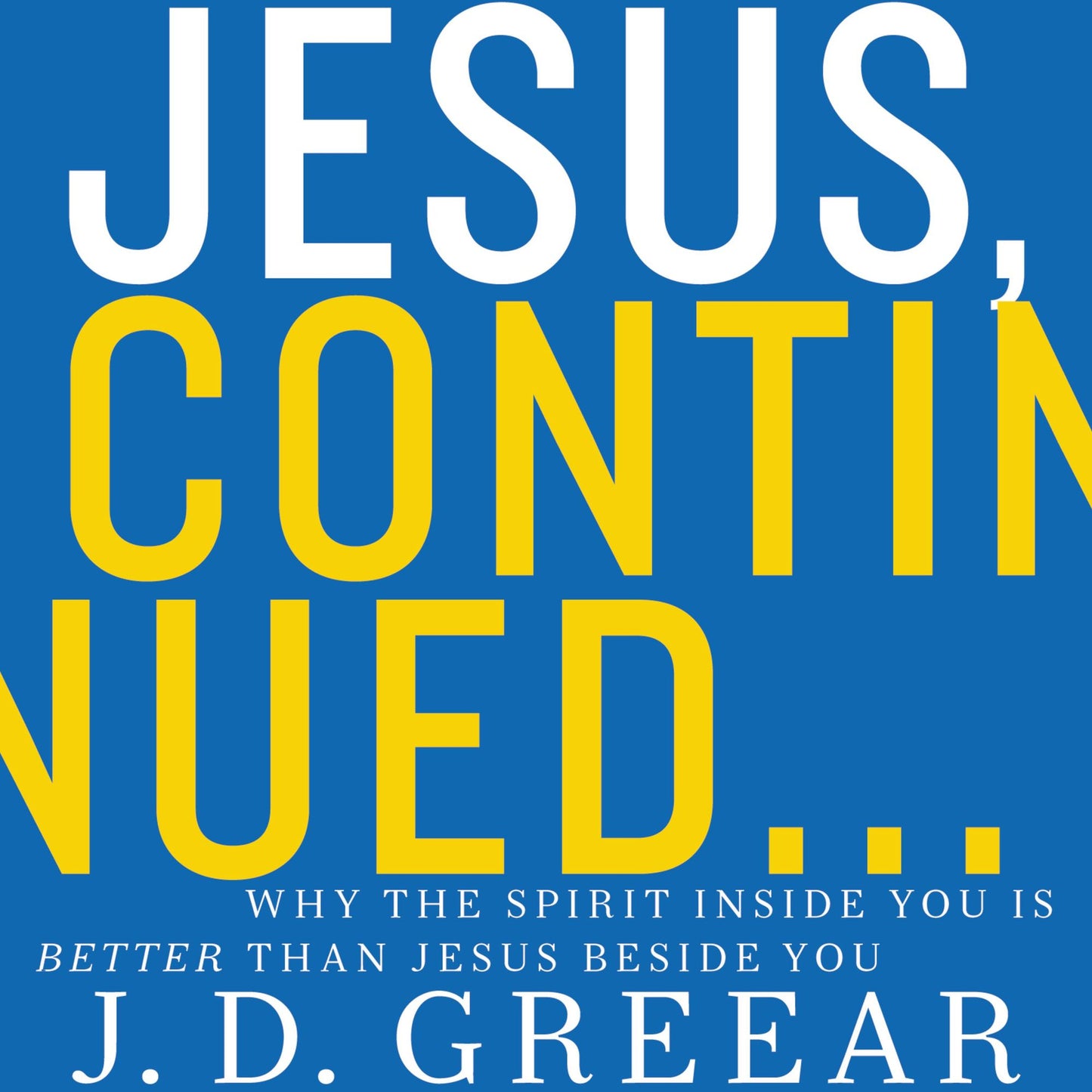 Jesus, Continued: Why the Spirit Inside You Is Better than Jesus Beside You