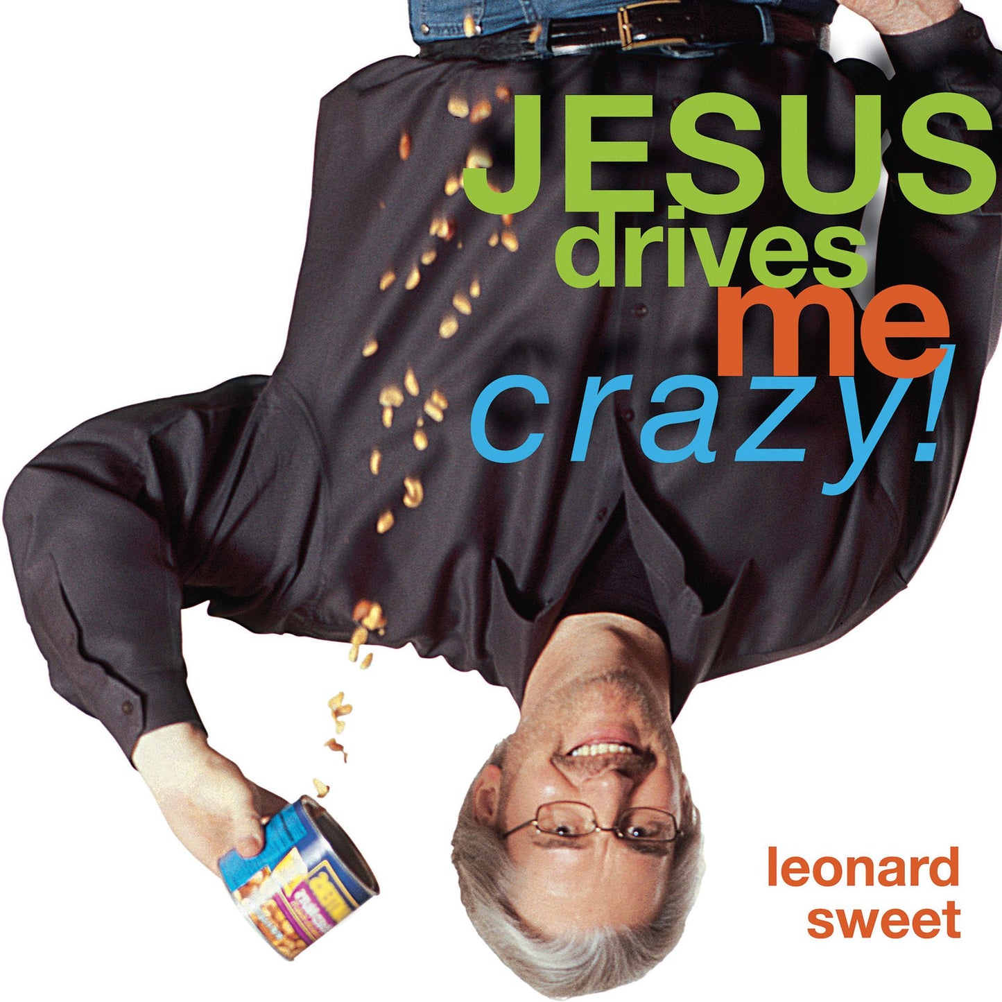 Jesus Drives Me Crazy!: Lose Your Mind, Find Your Soul