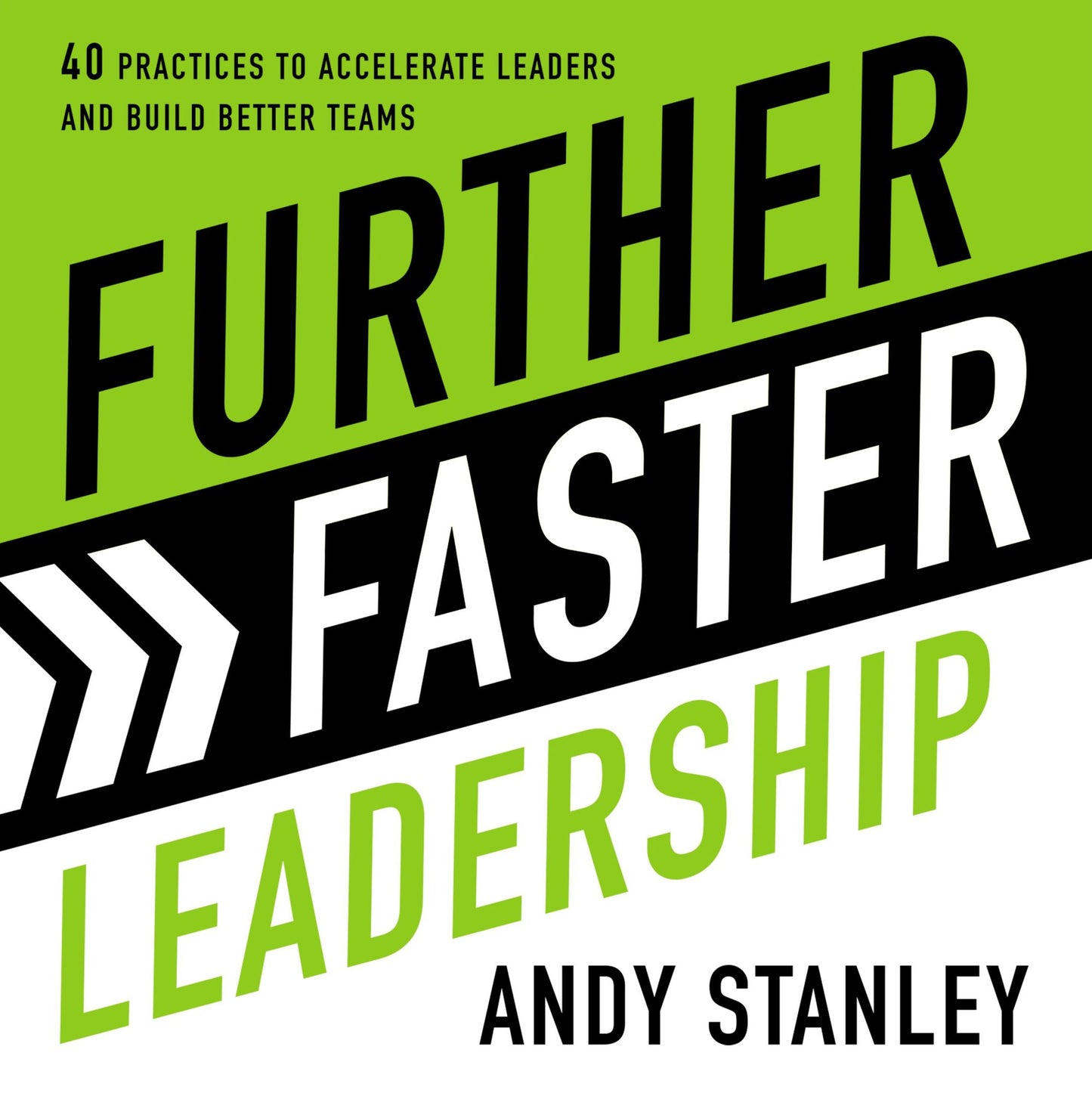 Further Faster Leadership : 40 Practices to Accelerate Leaders and Build Better Teams