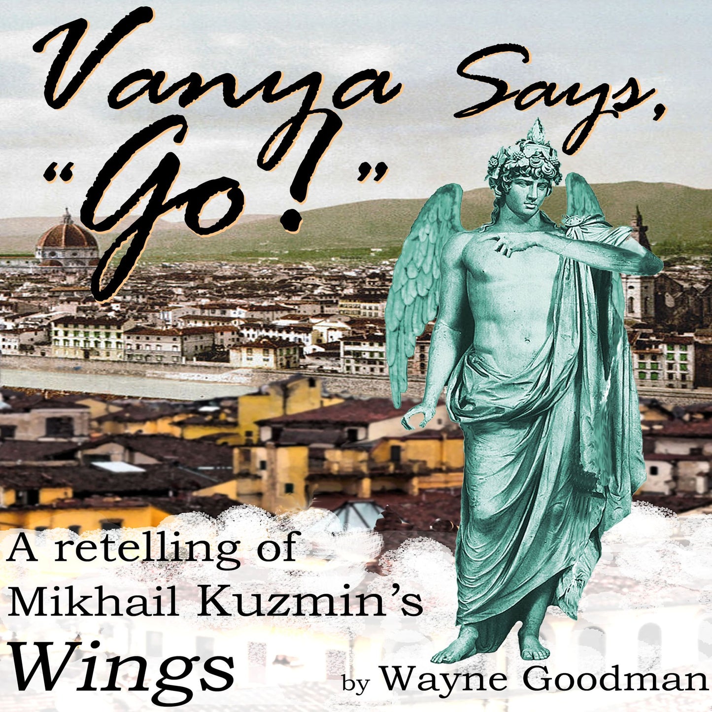 Vanya Says, "Go!": A Retelling of Mikhail Kuzmin's "Wings"