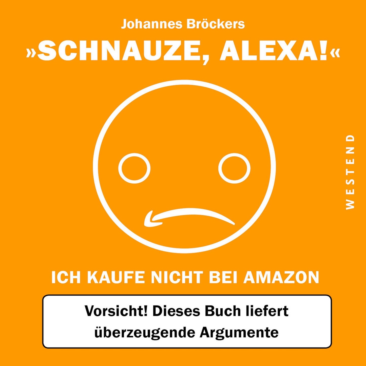 Schnauze, Alexa! : Ich kaufe nicht bei Amazon, Vorsicht! Dieses Buch liefert überzeugende Argumente