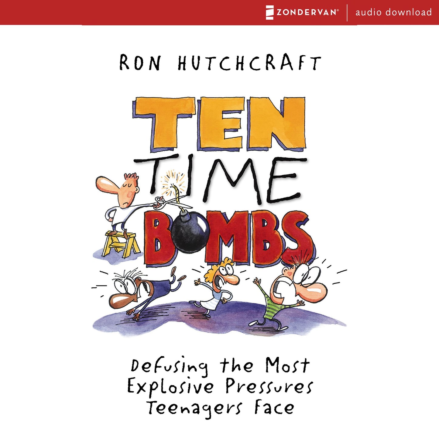 Ten Time Bombs: Defusing the Most Explosive Pressures Teenagers Face (Abridged)