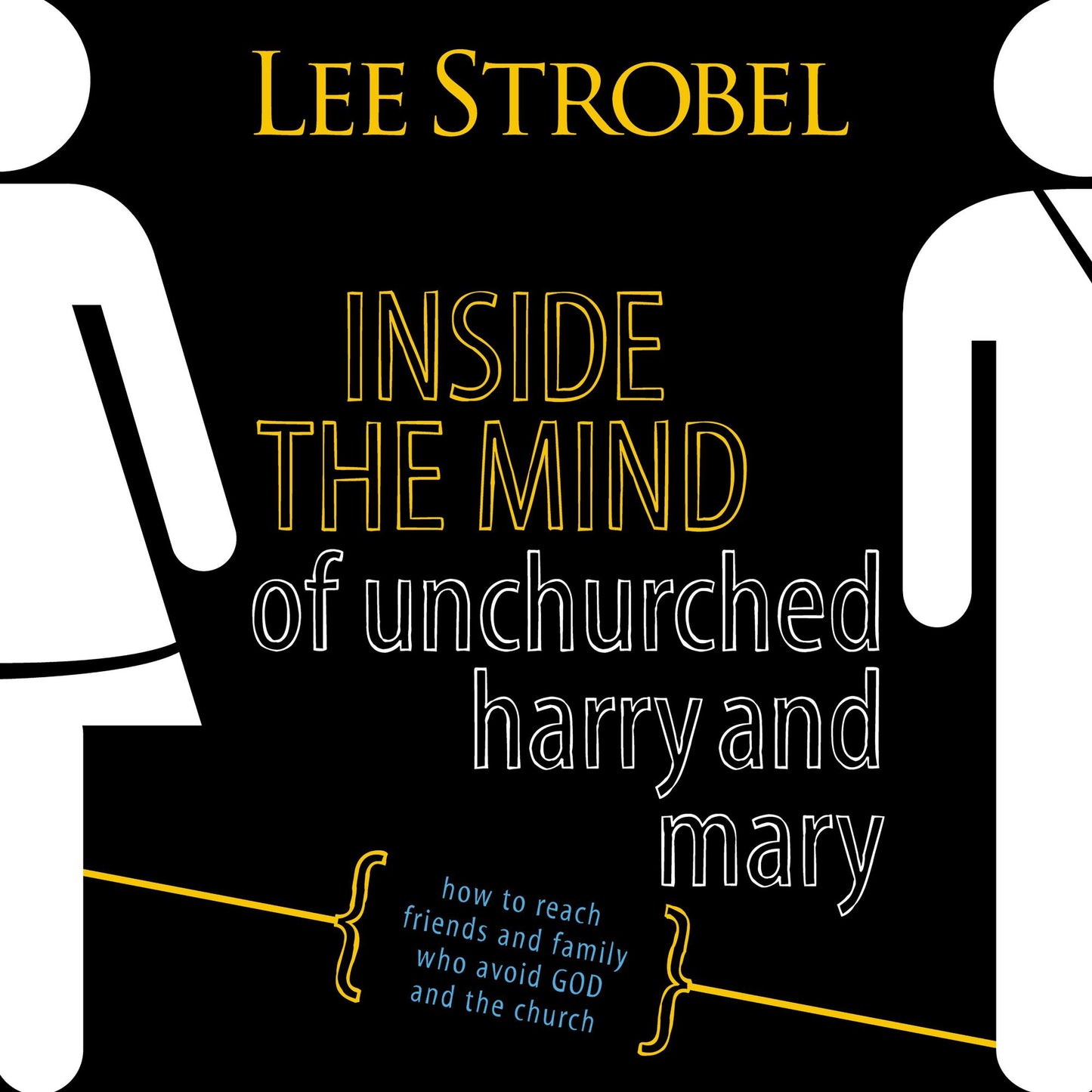 Inside the Mind of Unchurched Harry and Mary: How to Reach Friends and Family Who Avoid God and the Church (Abridged)