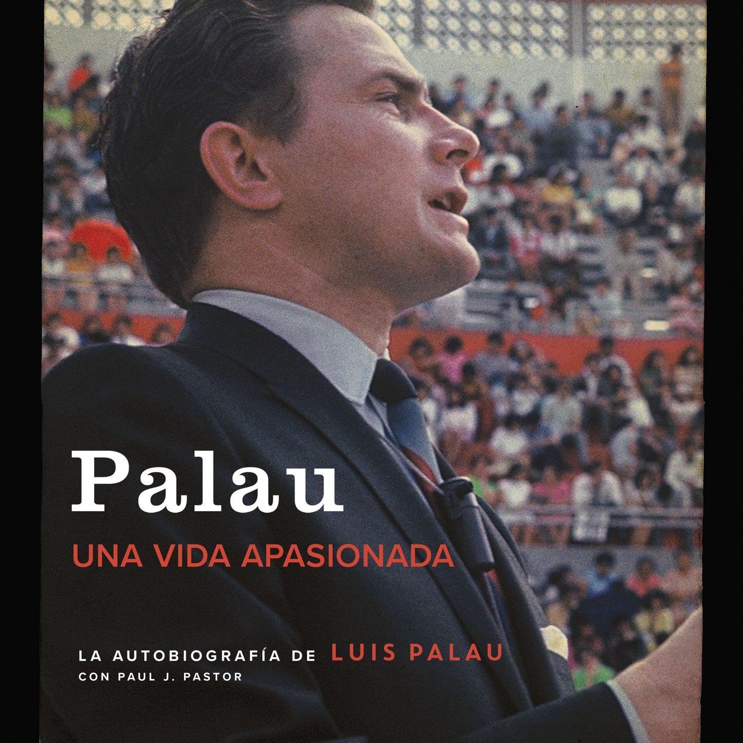 Palau: La autobiografía de Luis Palau con Paul J. Pastor