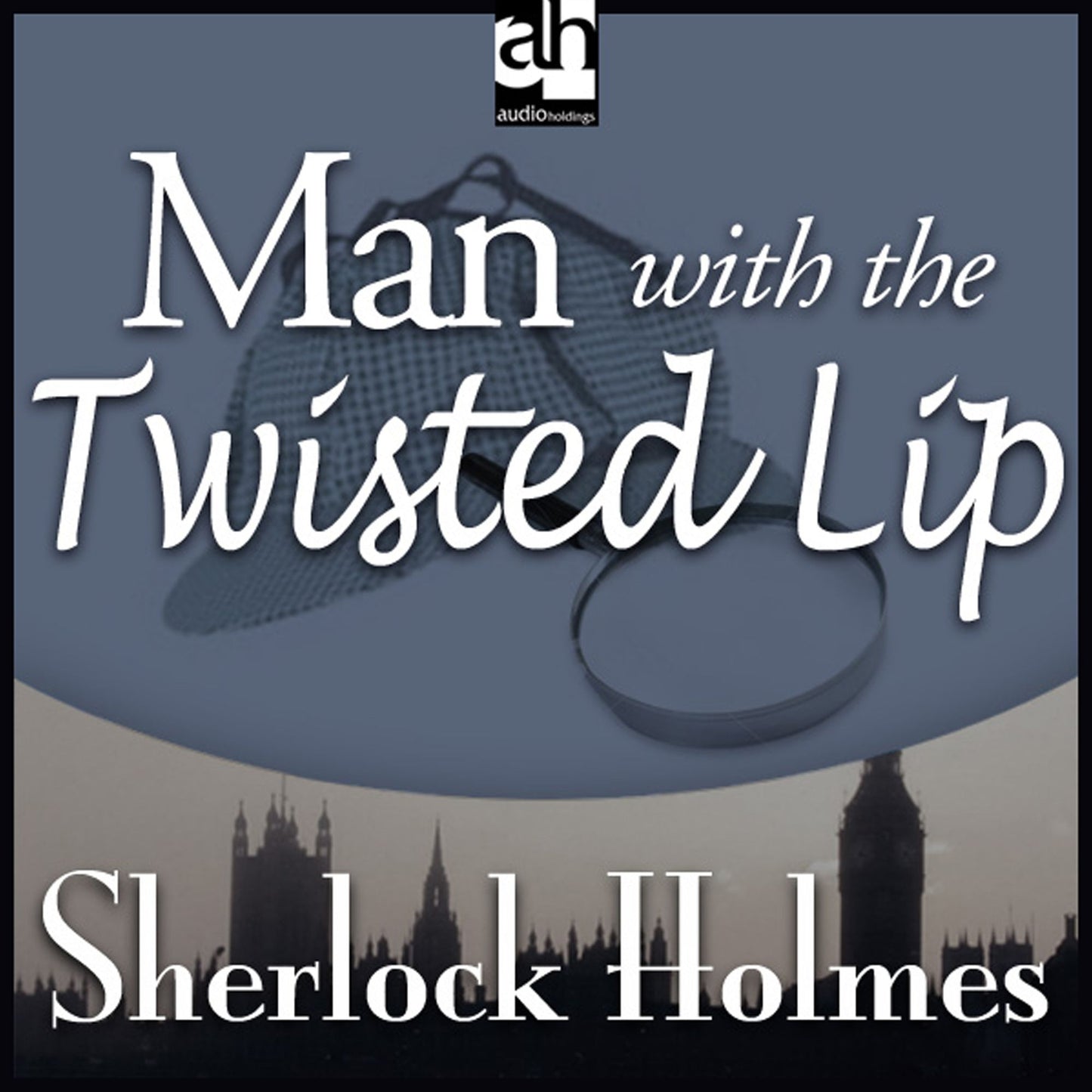 Man with the Twisted Lip : A Sherlock Holmes Mystery