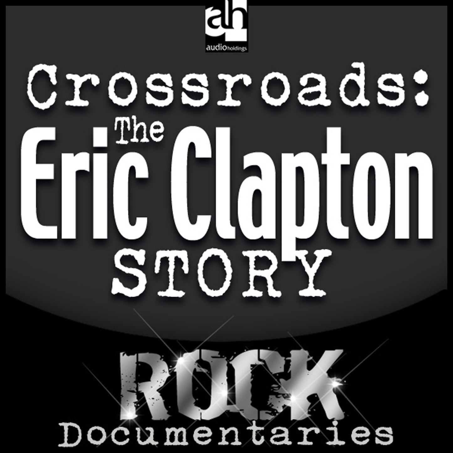 Crossroads : The Eric Clapton Story