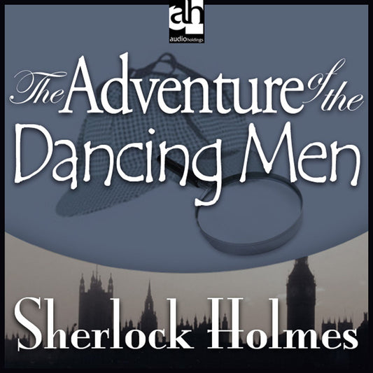 The Adventure of the Dancing Men : A Sherlock Holmes Mystery