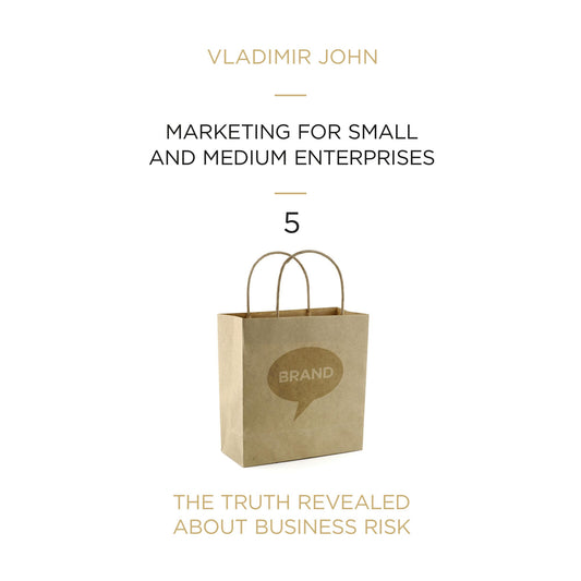 Marketing for Small and Medium Enterprises : The Truth Revealed About Business Risk