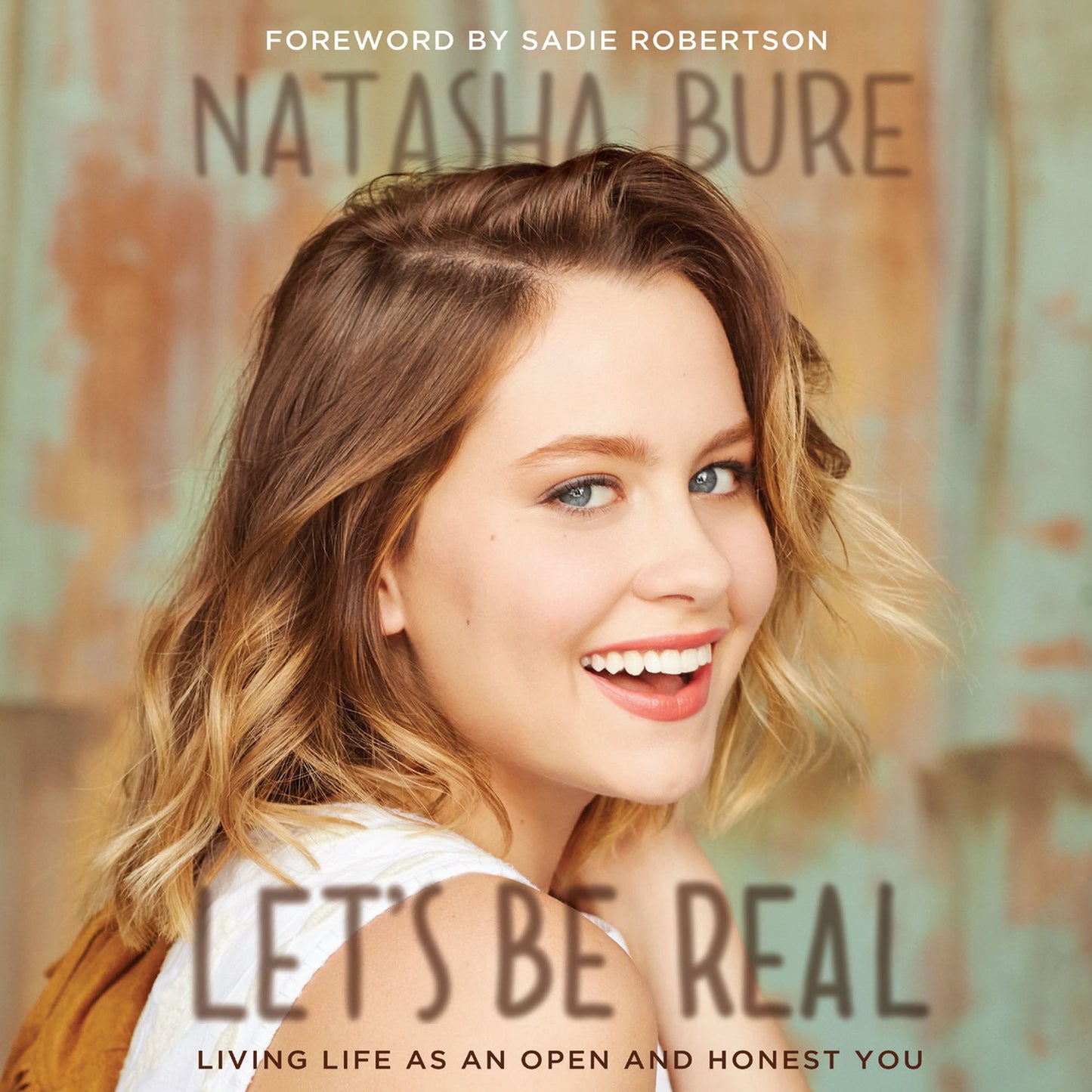 Let's Be Real : Living Life as an Open and Honest You