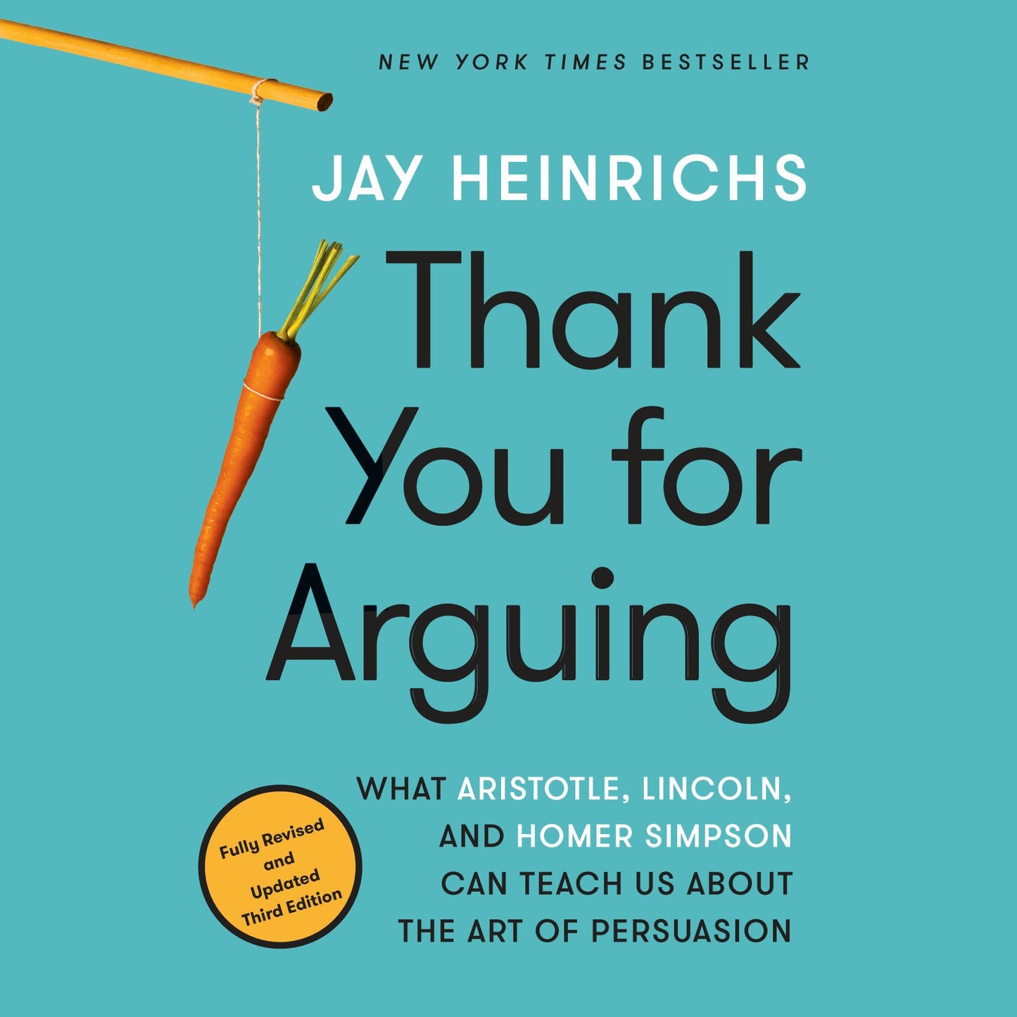 Thank You for Arguing, Third Edition : What Aristotle, Lincoln, and Homer Simpson Can Teach Us About the Art of Persuasion