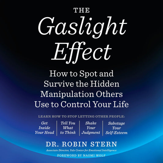 The Gaslight Effect : How to Spot and Survive the Hidden Manipulation Others Use to Control Your Life