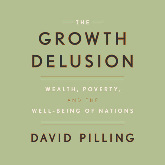 The Growth Delusion: Wealth, Poverty, and the Well-being of Nations