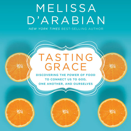 Tasting Grace : Discovering the Power of Food to Connect Us to God, One Another, and Ourselves