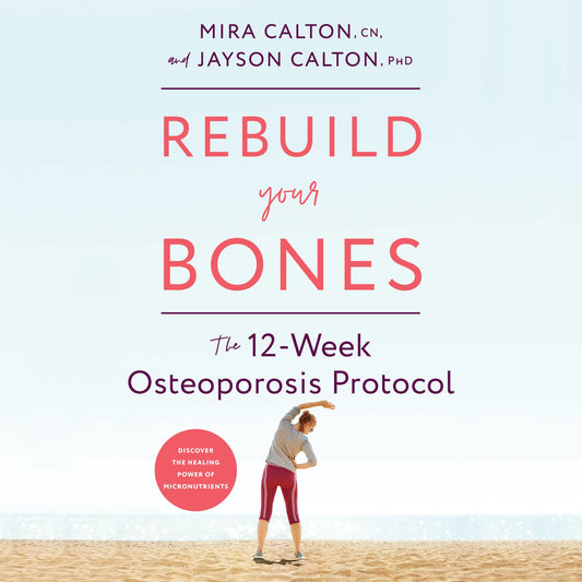 Rebuild Your Bones : The 12-Week Osteoporosis Protocol