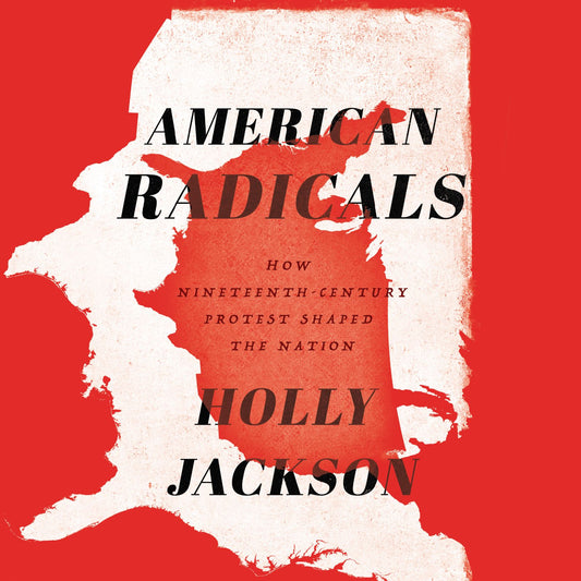 American Radicals : How Nineteenth-Century Protest Shaped the Nation