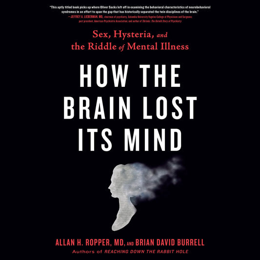 How the Brain Lost Its Mind : Sex, Hysteria, and the Riddle of Mental Illness
