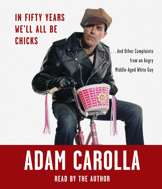 In Fifty Years We'll All Be Chicks : ... and Other Complaints from an Angry Middle-Aged White Guy (Abridged)
