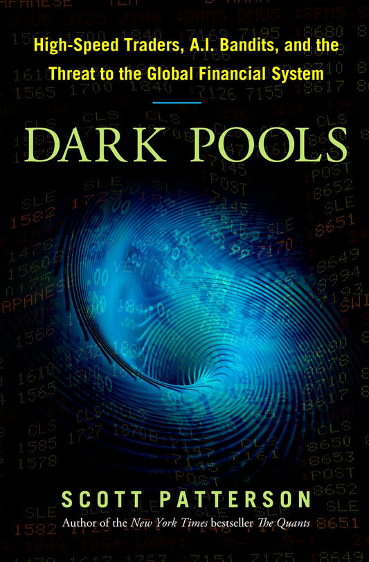 Dark Pools : High-Speed Traders, A.I. Bandits, and the Threat to the Global Financial System