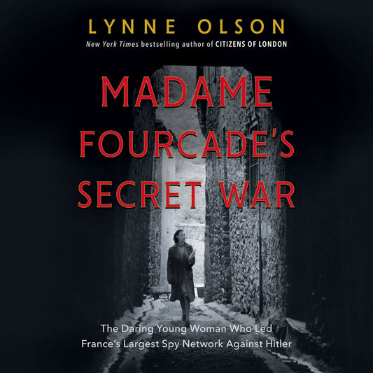 Madame Fourcade's Secret War : The Daring Young Woman Who Led France's Largest Spy Network Against Hitler