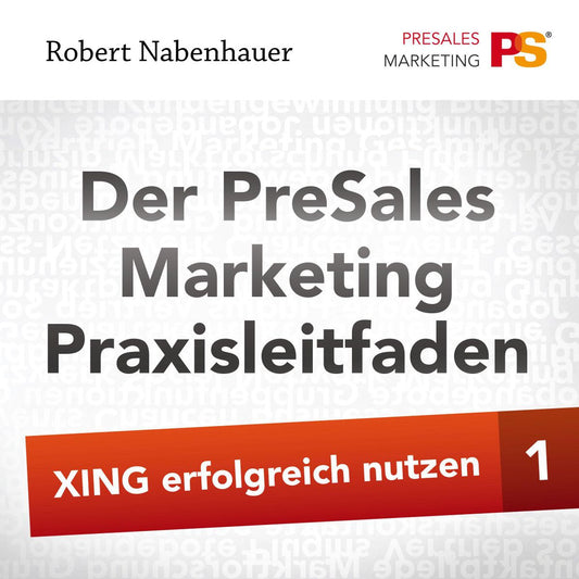 Der PreSales Marketing Praxisleitfaden - Xing erfolgreich nutzen - Teil 1