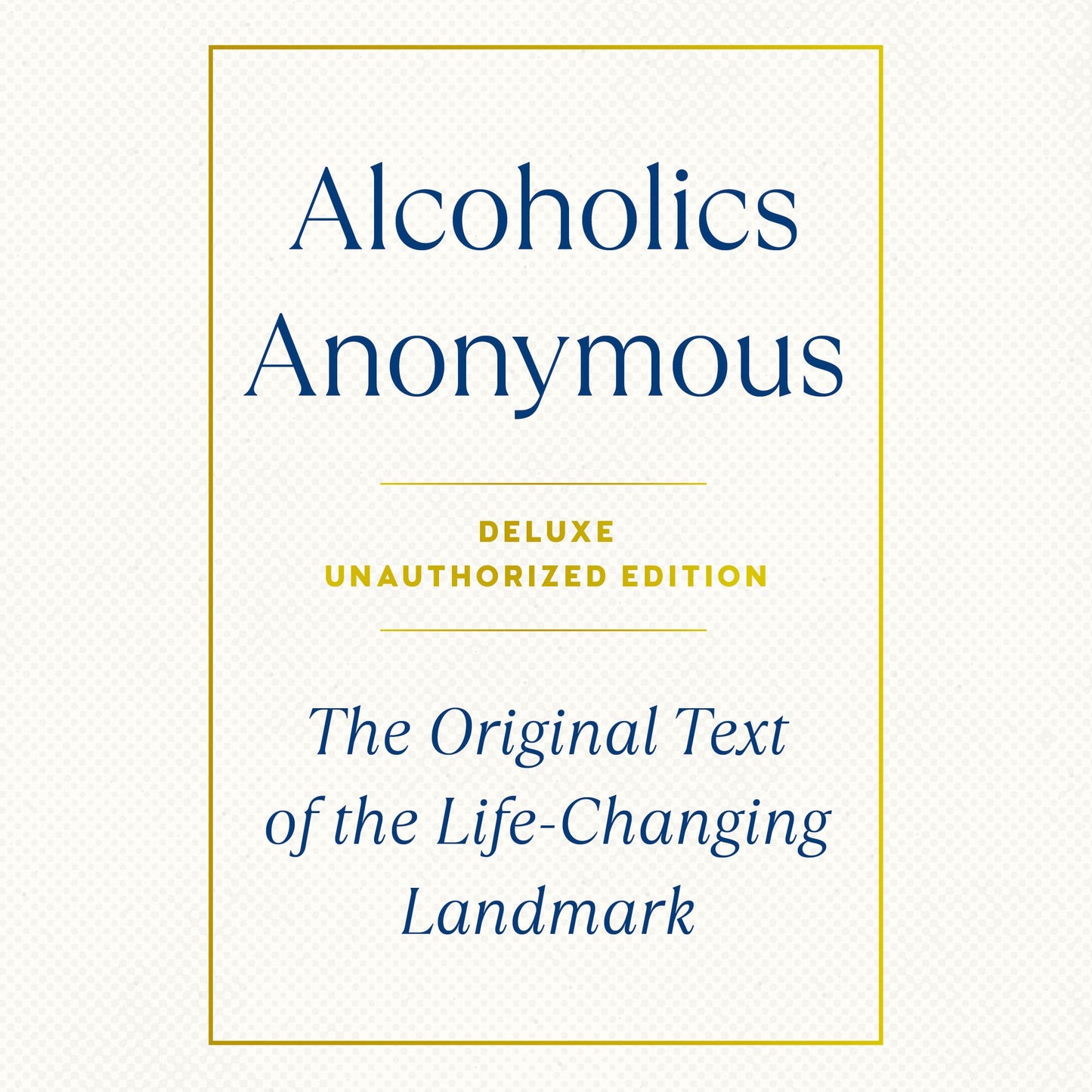 Alcoholics Anonymous Deluxe Edition : The Original Text of the Life-Changing Landmark, Deluxe Edition