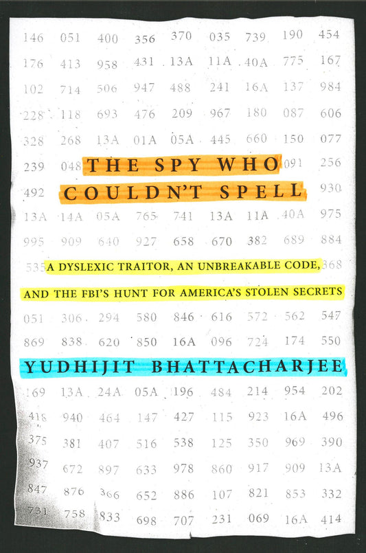 The Spy Who Couldn't Spell: A Dyslexic Traitor, an Unbreakable Code, and the FBI's Hunt for America's Stolen Secrets