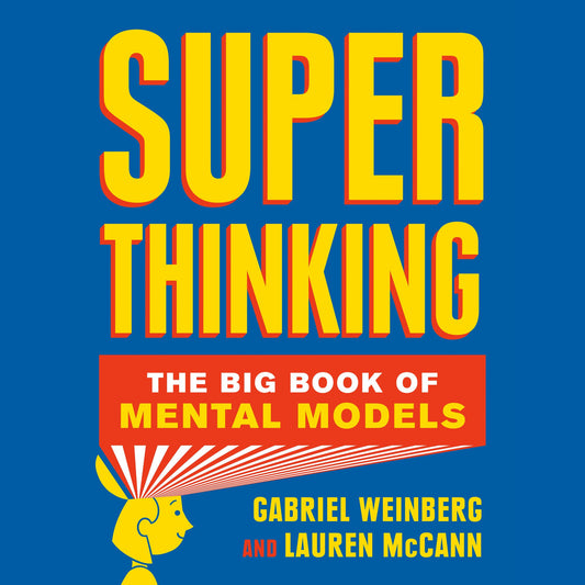 Super Thinking : The Big Book of Mental Models