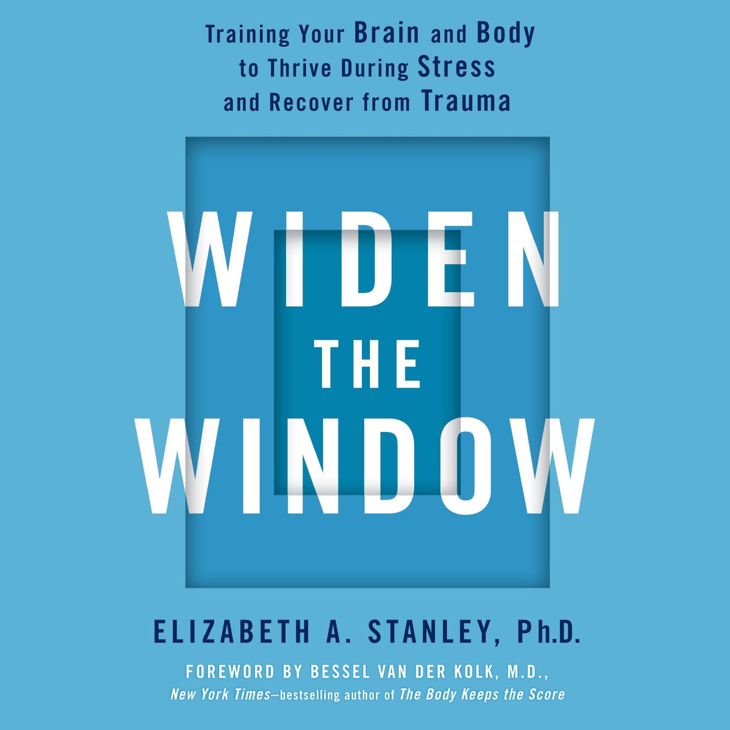 Widen the Window : Training Your Brain and Body to Thrive During Stress and Recover from Trauma