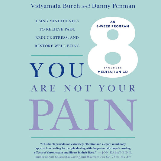 You Are Not Your Pain : Using Mindfulness to Relieve Pain, Reduce Stress, and Restore Well-being: an Eight-week Program