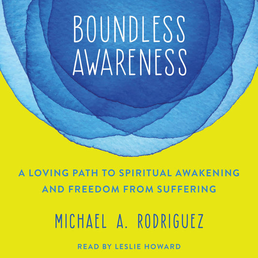 Boundless Awareness: A Loving Path to Spiritual Awakening and Freedom from Suffering