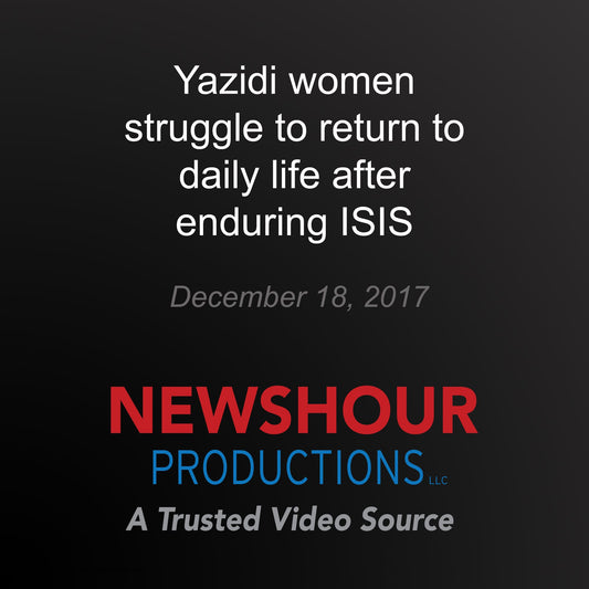 Yazidi women struggle to return to daily life after enduring ISIS