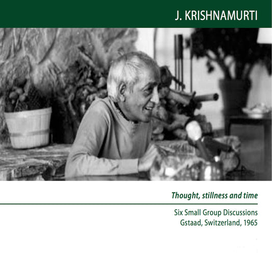 When the Mind is Completely Quiet, How Can There Be Time? : Gstaad 1965 - Small Group Discussion 6