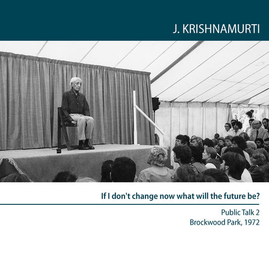 If I Don'T Change Now What Will the Future Be? : Brockwood Park 1972 Public Talk 1