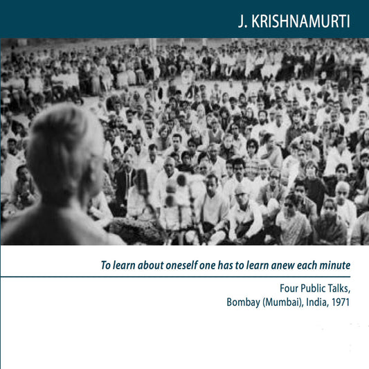 To Learn About Oneself One Has to Learn Anew Each Minute : Four Public Talks, Bombay (Mumbai), India, 1971