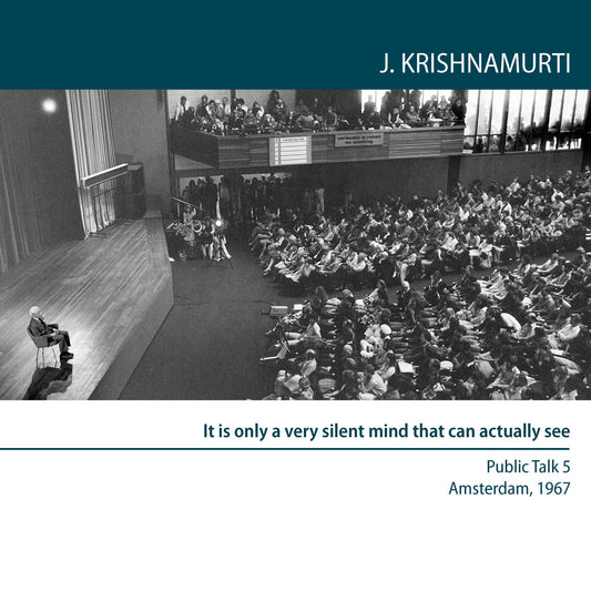 It is Only a Very Silent Mind That Can Actually See : Amsterdam 1967 - Public Talk 5