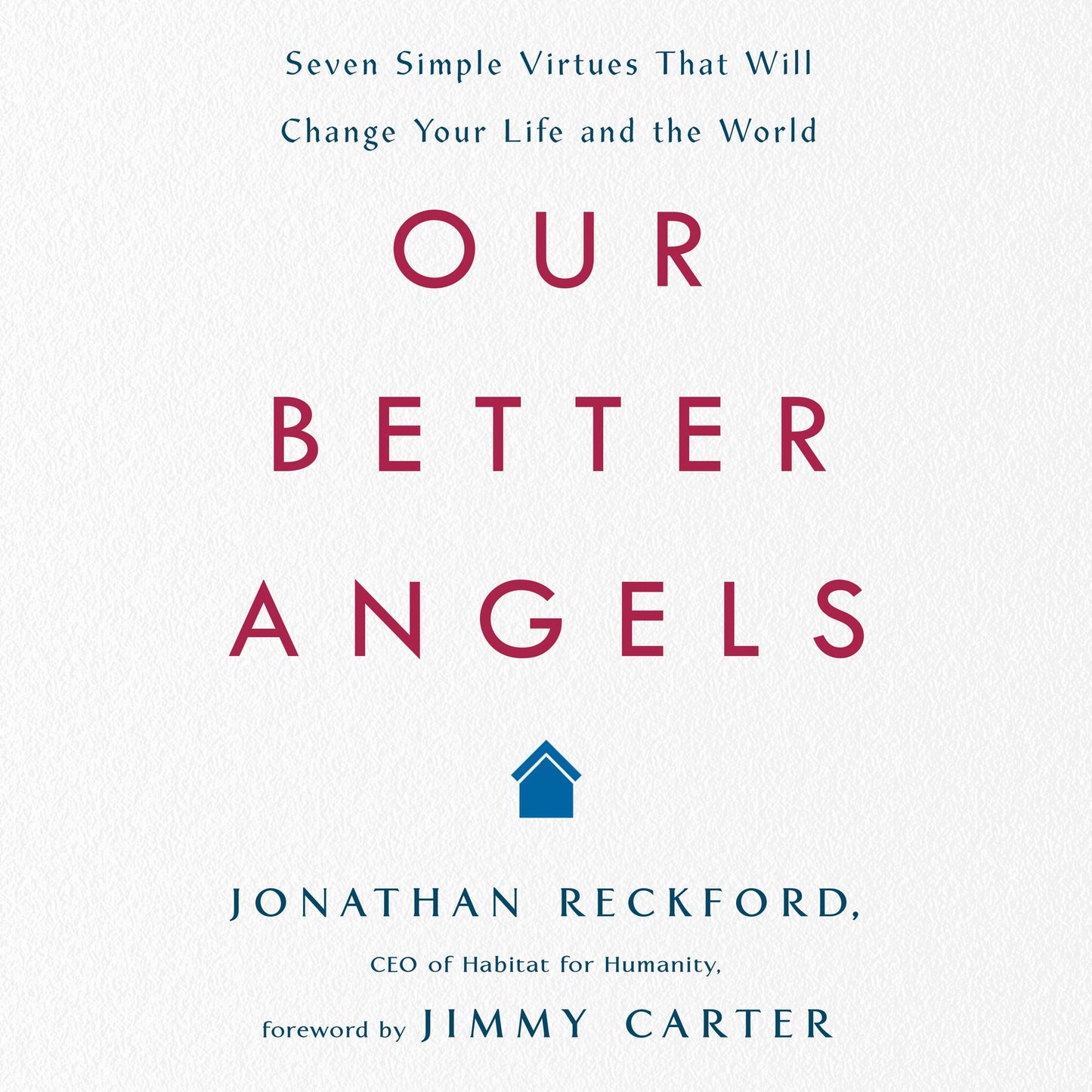 Our Better Angels: Seven Simple Virtues That Will Change Your Life and the World