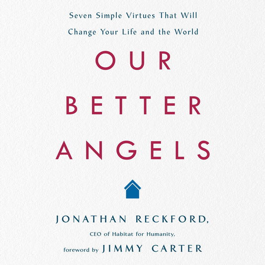 Our Better Angels: Seven Simple Virtues That Will Change Your Life and the World