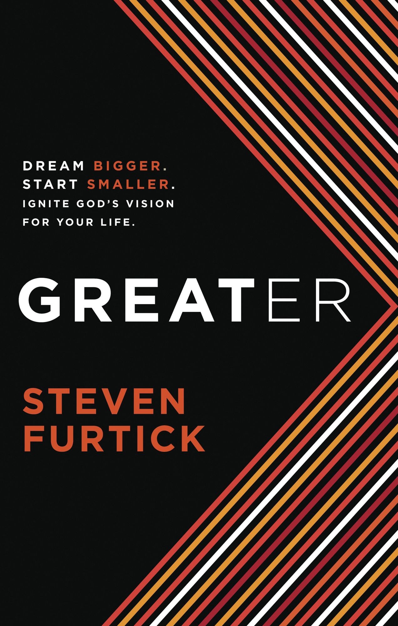 Greater : Dream Bigger. Start Smaller. Ignite God's Vision for Your Life.