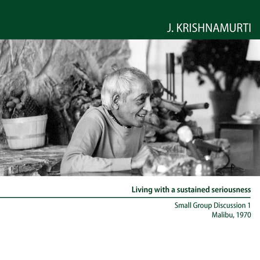 Living With a Sustained Seriousness : Malibu 1970 - Small Group Discussion 1
