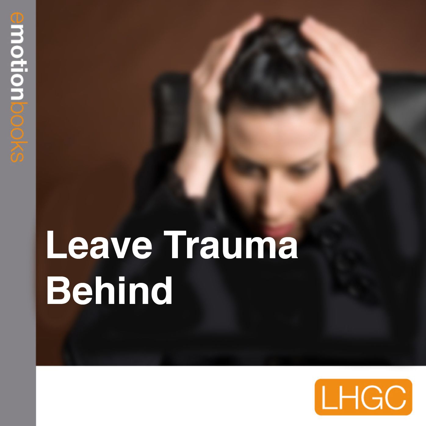 Leave Trauma Behind : E Motion Books