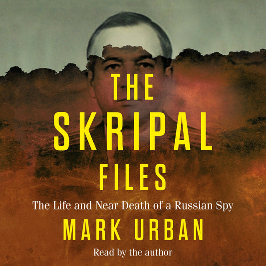 The Skripal Files: The Life and Near Death of a Russian Spy