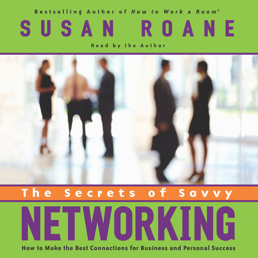 The Secrets of Savvy Networking : How to Make the Best Connections for Business and (Abridged)