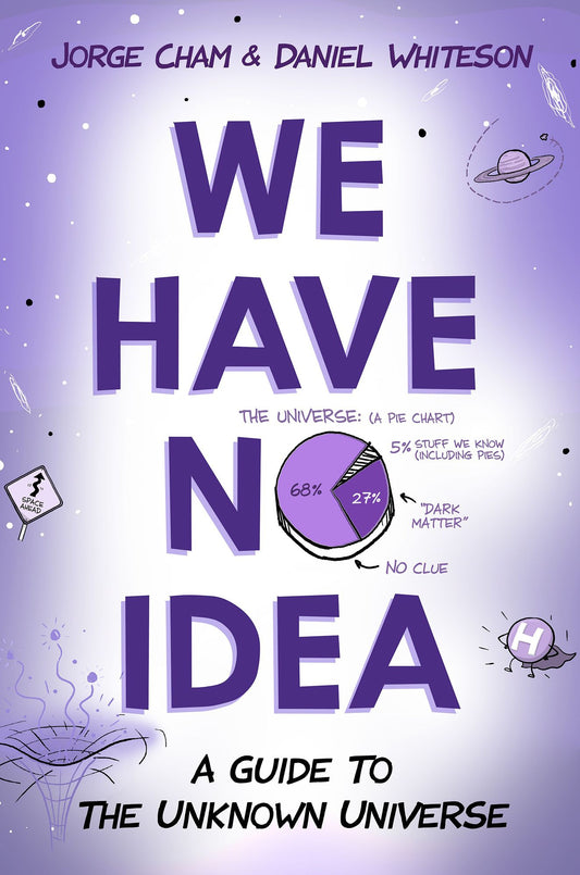 We Have No Idea : A Guide to the Unknown Universe
