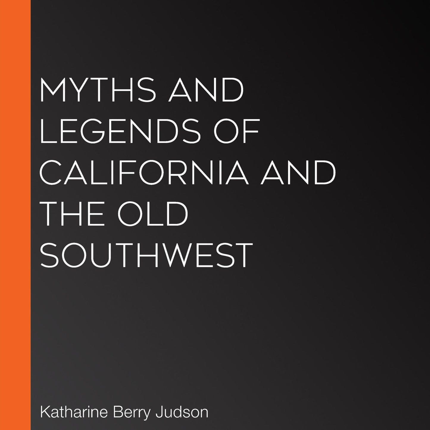 Myths And Legends Of California And The Old Southwest