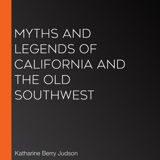 Myths And Legends Of California And The Old Southwest