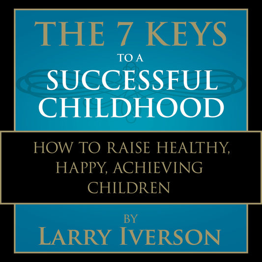 The 7 Keys to a Successful Childhood : How to Raise Healthy, Happy, Achieving Children