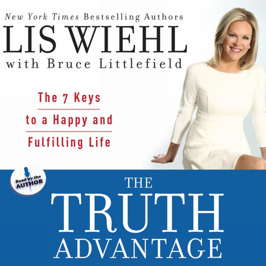 The Truth Advantage: The 7 Keys to a Happy and Fulfilling Life