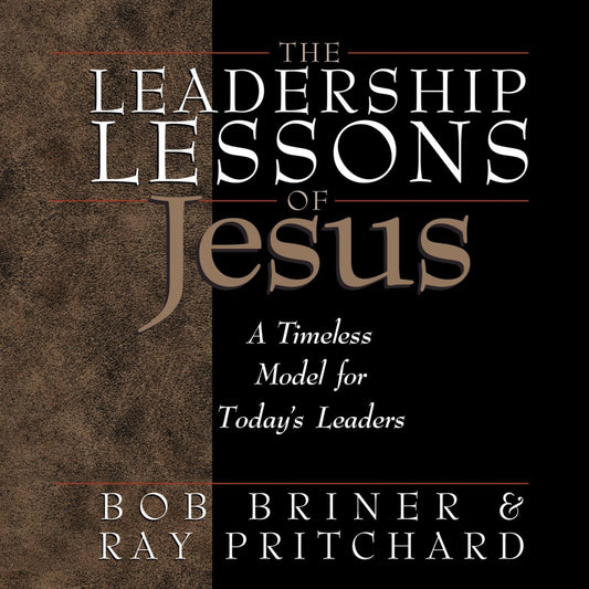 The Leadership Lessons of Jesus: A Timeless Model for Today's Leaders