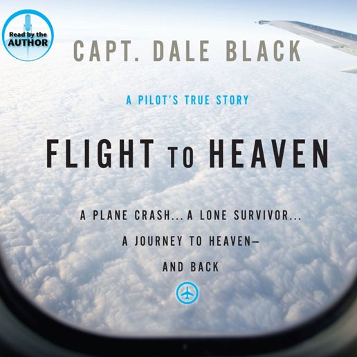 Flight to Heaven : A Plane Crash¿ a Lone Survivor¿ a Journey to Heaven and Back; A Pilot's True Story